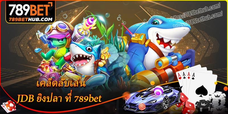 เคล็ดลับเล่น jdb ยิงปลา ที่ 789bet