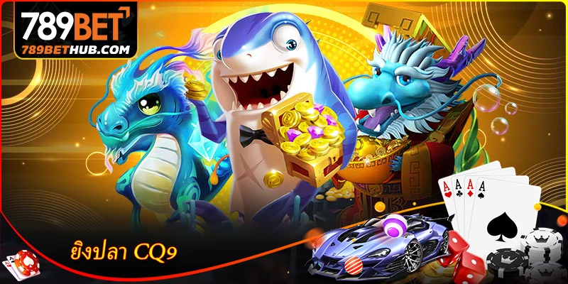 ยิงปลา CQ9 - สังเวียนล่าปลากราฟิกสมจริงที่ 789BET